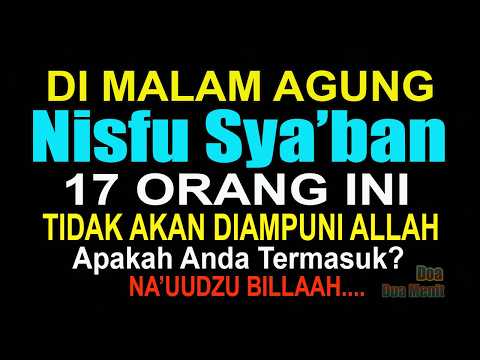 AWAS HATI HATI JANGAN TERMASUK – DI MALAM NISFU SYA’BAN ADA 17 MANUSIA DOSANYA TIDAK DIAMPUNI ALLAH