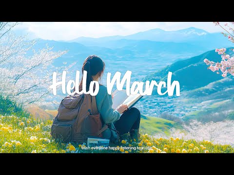 Hello March 🌼 Songs for calm days in March ~ Good vibes only | Best Indie/Pop/Folk/Acoustic Playlist