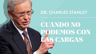 Cuando no podemos con las cargas – Dr. Charles Stanley