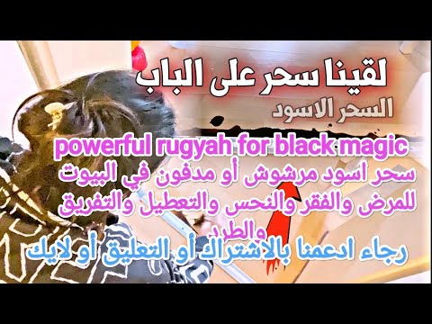 powerful rugyah for black magic سحر اسود مرشوش أو مدفون في البيوت والفقر والنحس والتعطيل والتفريق