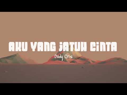 Dudy Oris - Aku Yang Jatuh Cinta (Lirik Lagu)