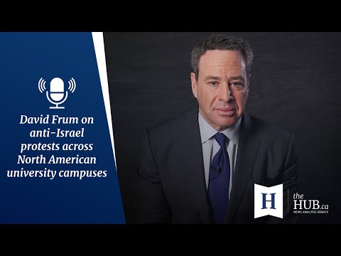 In Conversation with David Frum: Anti-Israel protests on university campuses across North America