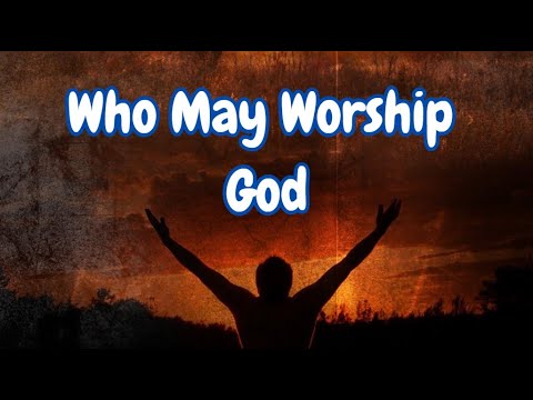 Who May Worship God (Pastor Ed Lapiz)