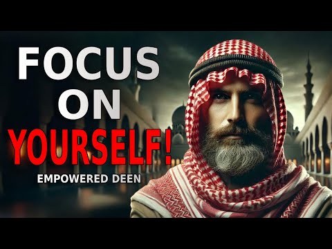 Focus on YOURSELF and See What Happens | ISLAM