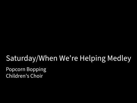 Saturday/When We're Helping Medley - Popcorn Bopping(Children's Choir)