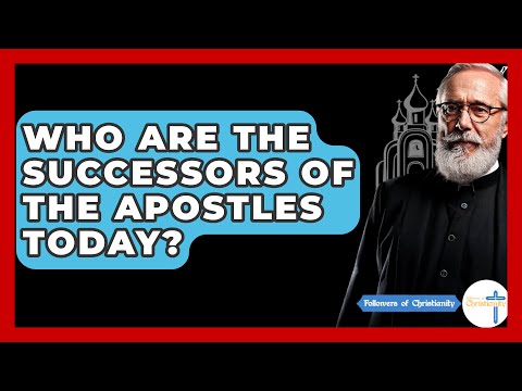 Who Are The Successors Of The Apostles Today? - Followers Of Christianity