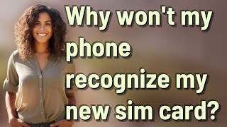 Why won't my phone recognize my new sim card?