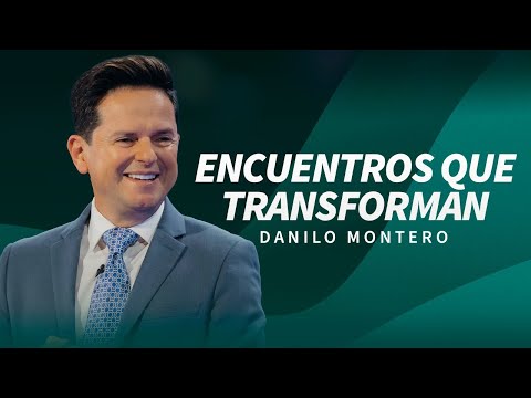 Encuentros que transforman - Danilo Montero | Prédicas Cristianas 2024