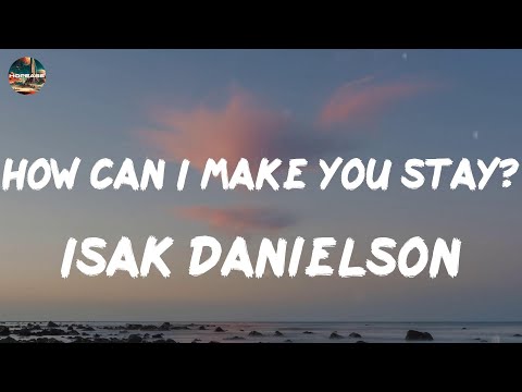 Isak Danielson - How can I make you stay? (lyrics)