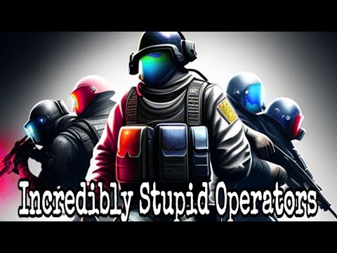 Rainbow Six Siege: Incredibly Stupid Operators