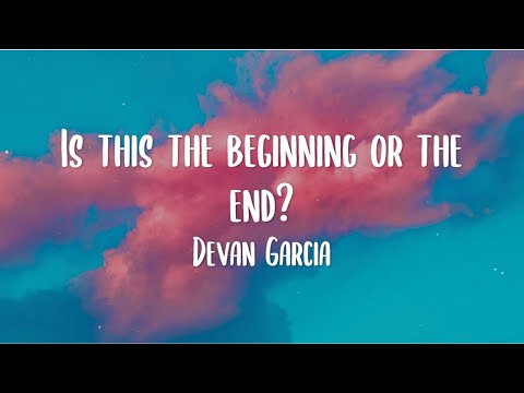 Devan Garcia - Is this the beginning or the end?