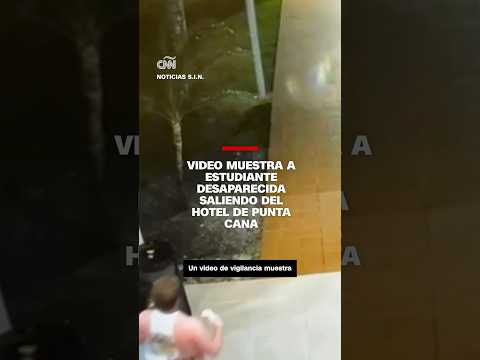 Video muestra a estudiante desparecida saliendo del hotel de Punta Cana