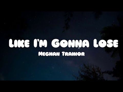 Meghan Trainor - Like I'm Gonna Lose You (Lyrics) ft. John Legend