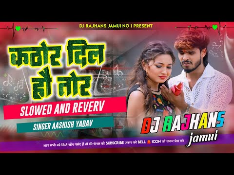 Kathor Dil Tor Ashish Yadav Sad Song - ((Slow And Reverb)) Maghi Lofi Song Mix Dj Rajhans Jamui