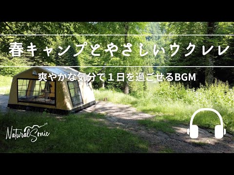 Natural Sonic 「春キャンプとやさしいウクレレ」 - 爽やかな気分で１日を過ごせるBGM -