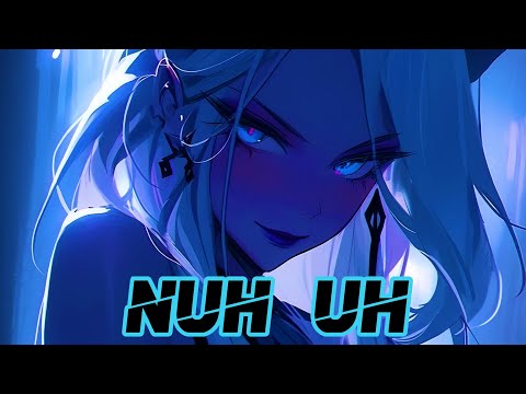 Nightcore - Nuh Uh