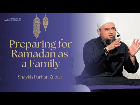 Countdown to Ramadan: Preparing as a Family | Shaykh Furhan Zubairi