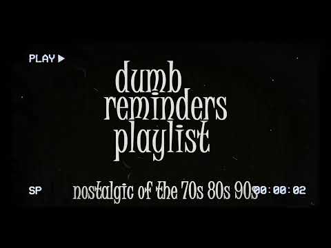 dumb reminders playlist - nostalgic of the 70s 80s 90s