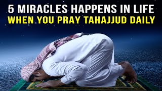 ALLAH GIVES 5 MIRACLES WHEN YOU PRAY TAHAJJUD DAILY