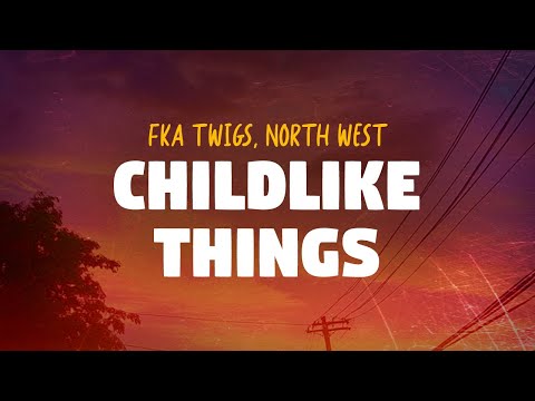 FKA Twigs, North West - Childlike Things (Lyrics)