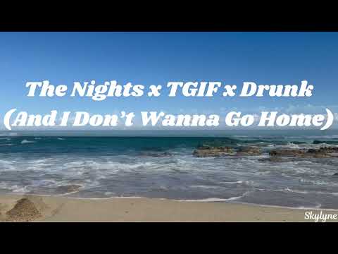 The Nights x TGIF x Drunk (And I Don't Wanna Go Home)