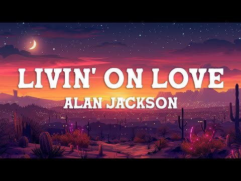 Alan Jackson - Livin' On Love (Lyrics)