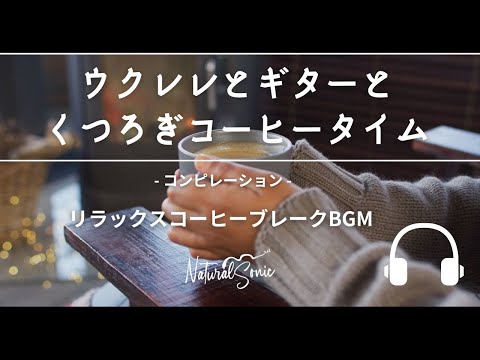 Natural Sonic 「ウクレレとギターとくつろぎコーヒータイム」コンピレーション - リラックスコーヒーブレークBGM -