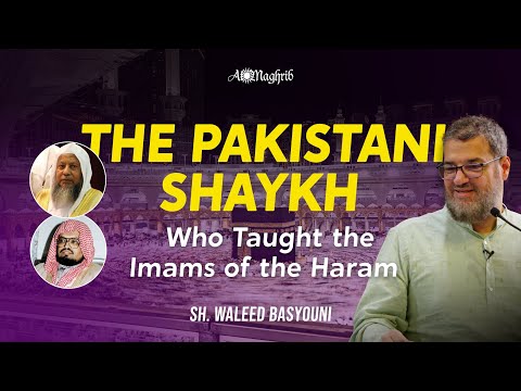 The Pakistani Shaykh Who Taught the Imams of the Haram | Sh. Waleed Basyouni