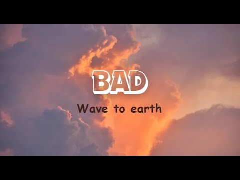 Wave to earth - bad ( lyrics )