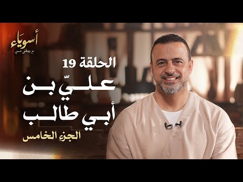 الحلقة 19 - عليِّ بن أبي طالب (الجزء الخامس)- أسوياء - مصطفى حسني - EPS 19 - Asweyaa - Mustafa Hosny