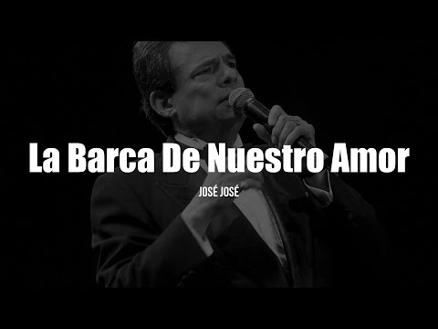 José José - La Barca De Nuestro Amor (LETRA)