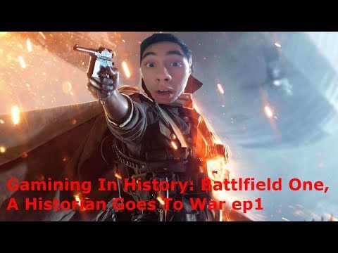 Gaming In History: Battlefield One,  A Historian Goes To War ep1