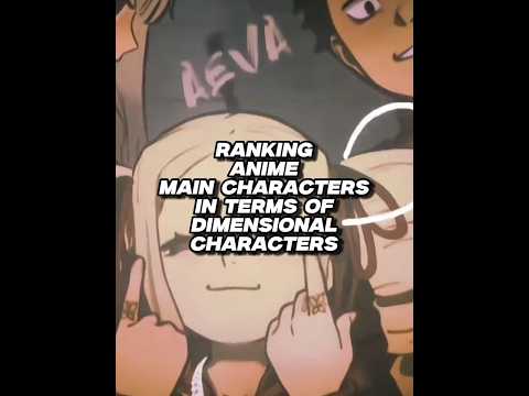 Ranking Anime Main Characters in terms of DIMENSIONAL CHARACTER