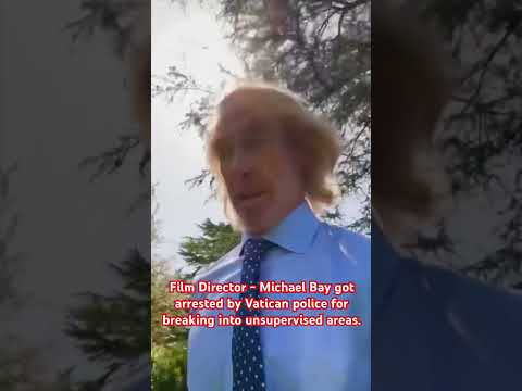 Film Director - Michael Bay got arrested by Vatican police for breaking into unsupervised areas.