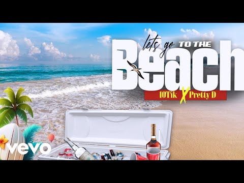 10Tik, Pretty D - Lets Go To The Beach (Official Audio)