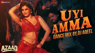 Uyi Amma Dance Mix | Azaad | Rasha Thadani & Aaman D | Madhubanti Bagchi & Amit Trivedi | DJ Aqeel