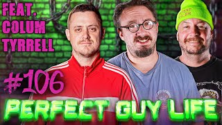 Perfect Guy Life Episode #106 Feat. Colum Tyrrell w/ Sam Hyde & Nick Rochefort