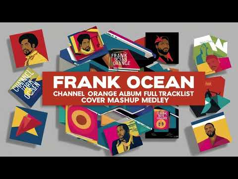 The Frank Ocean Channel Orange Album Full Tracklist Cover Mashup Medley