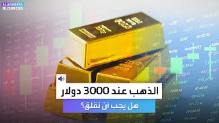 هل يجب أن نقلق بعد أن وصل سعر الذهب 3000 دولار؟