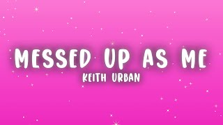 Keith Urban - Messed Up As Me (Lyrics)