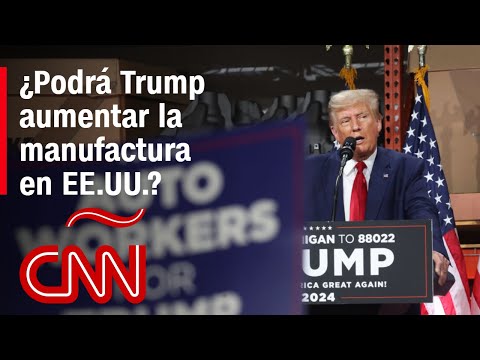 ¿Podrá Trump aumentar la manufactura en Estados Unidos, como plantea su plan económico?