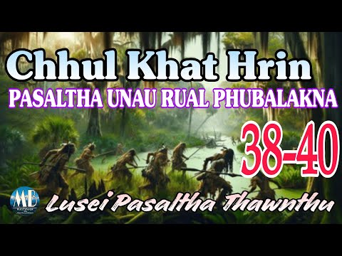 CHHUL KHAT HRIN PASALTHA UNAU RUAL PHUBALKNA (38-40)