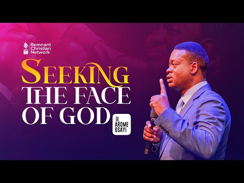 SEEKING THE FACE OF GOD - DR. AROME OSAYI