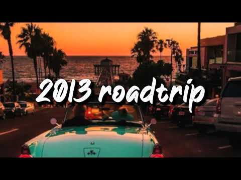 2013 roadtrip vibes ~nostalgia playlist