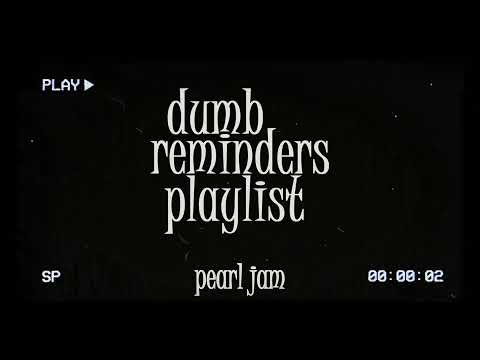 dumb reminders playlist - pearl jam