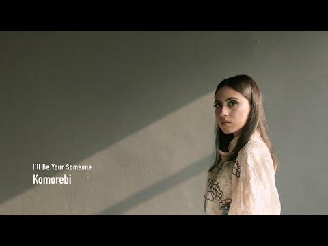 KOMOREBI - I'LL BE YOUR SOMEONE (OFFICIAL MUSIC VIDEO)