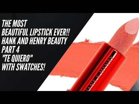 THE MOST BEAUTIFUL LIPSTICK EVER! HANK AND HENRY BEAUTY TE QUIERO WITH SWATCHES! (PART 4)