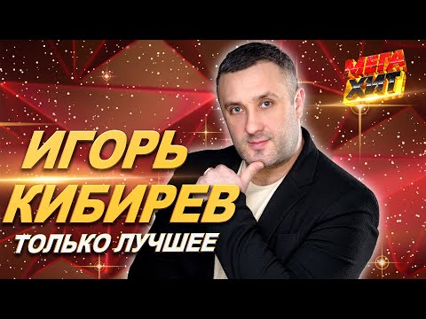 Игорь Кибирев! НОВЫЕ И ЛУЧШИЕ ПЕСНИ!!! @MEGA_HIT