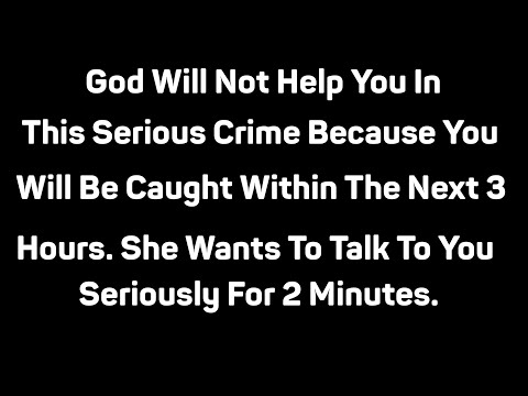 God will not support you in this serious crime because you will be caught within the next 3 hours.