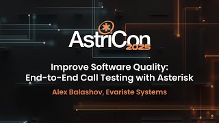 AstriCon 2025: Improve Software Quality – End-to-End Call Testing with Asterisk